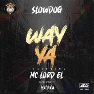 Slowdog – Way Ya ft. Mc Lord El