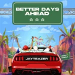 Jay Teazer – Better Days Ahead