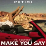 Rotimi – Make You Say Ft. Nektunez 1