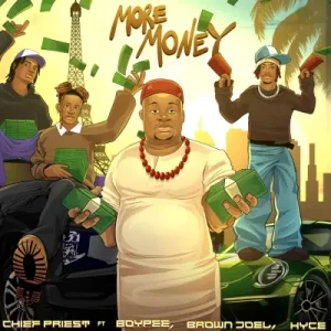Chief Priest More Money Ft BoyPee, Brown Joel & Hyce