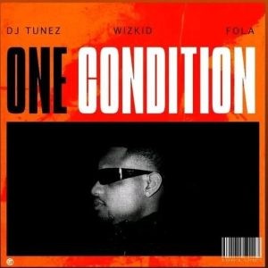 Dj Tunez One Condition Ft. Wizkid Fola