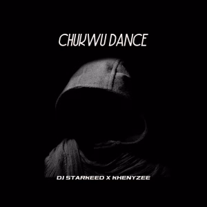 DJ Starkeed – Chukwu Dance Ft Khenyzee