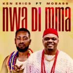 Ken Erics Nwa Di Mma ft. Mobass
