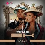 Mthandeni SK – Dubai Ft MaWhoo Mthandeni SK – Dubai Ft MaWhoo