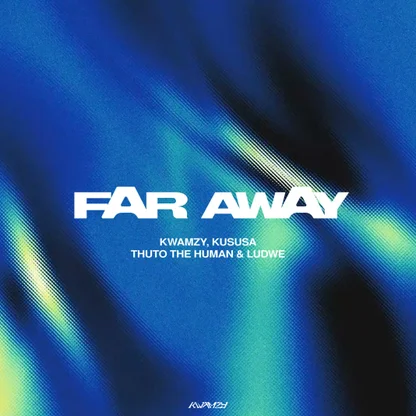 Kwamzy – Far Away Ft. Kususa, Thuto The Human & LUDWE